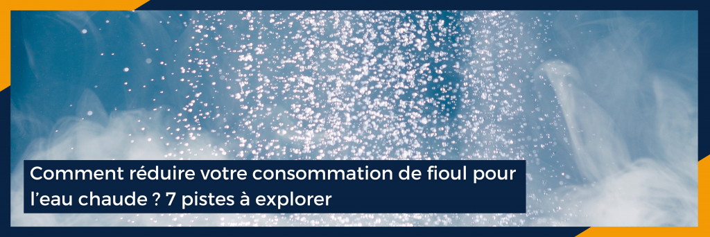 Comment réduire votre consommation de fioul pour l’eau chaude ? 7 pistes à explorer